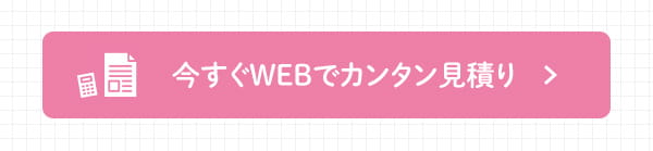 今すぐWEBでカンタン見積り