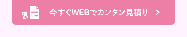 今すぐWEBでカンタン見積り