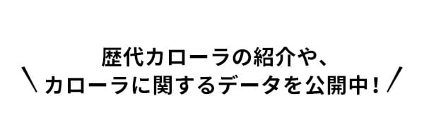 歴代カローラの紹介や、
																															カローラに関するデータを公開中！