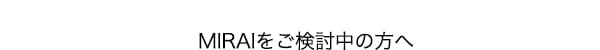 MIRAIをご検討中の方へ